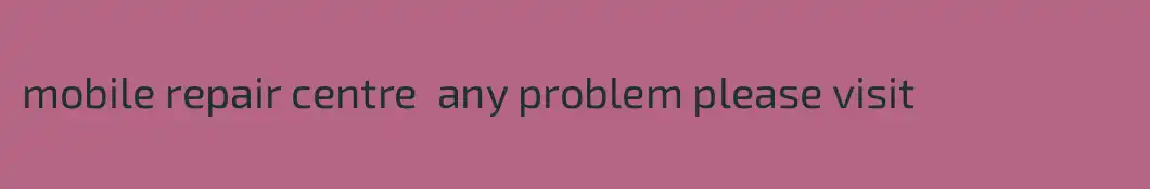mobile repair centre  any problem please visit 